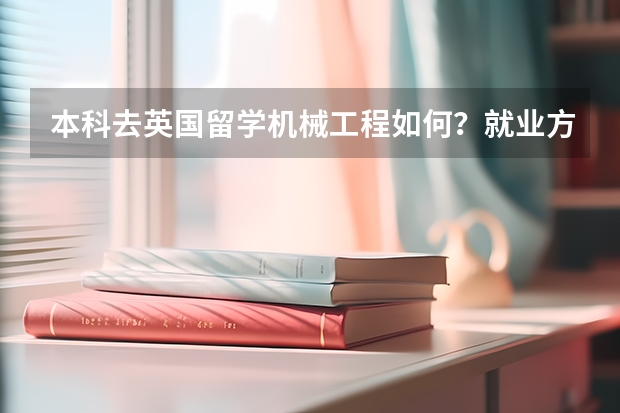 本科去英国留学机械工程如何？就业方向是什么？