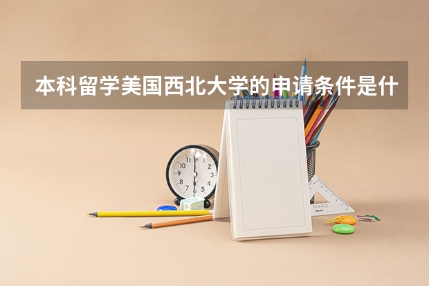 本科留学美国西北大学的申请条件是什么