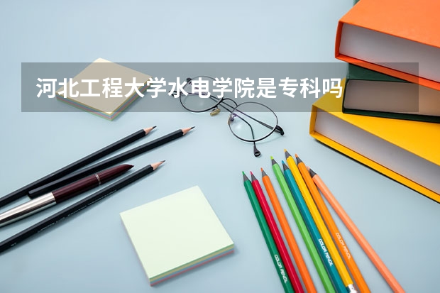 河北工程大学水电学院是专科吗