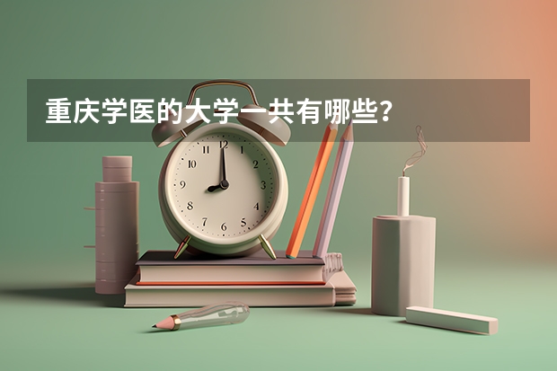 重庆学医的大学一共有哪些？