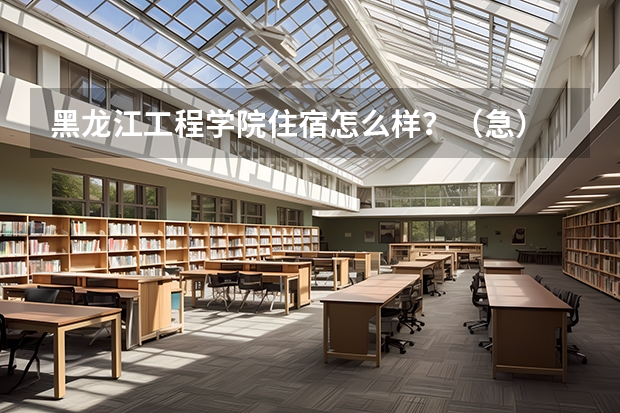 黑龙江工程学院住宿怎么样？（急）