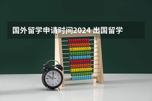 国外留学申请时间2024 出国留学申请时间