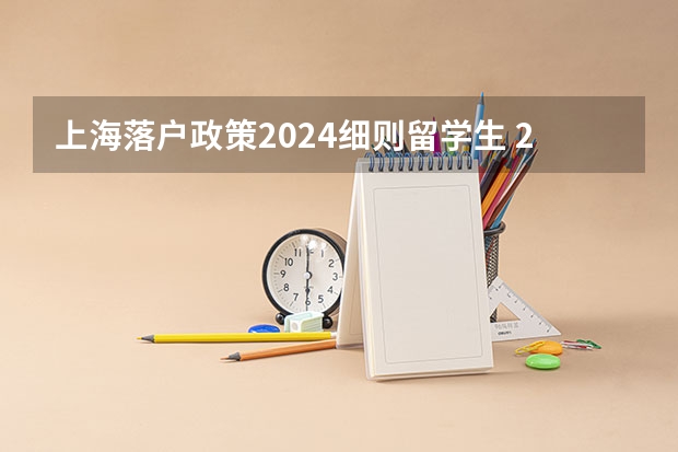 上海落户政策2024细则留学生 2022年上海落户年龄限制政策！落户上海切勿错过好时机！