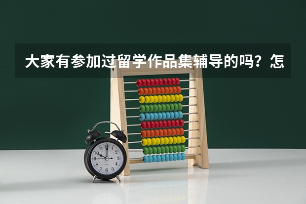 大家有参加过留学作品集辅导的吗？怎么收费的？辅 导效果好吗？