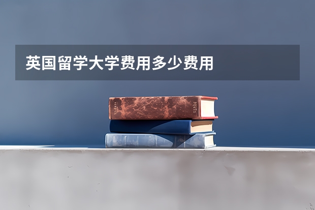 英国留学大学费用多少费用