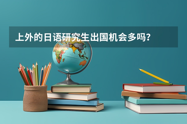 上外的日语研究生出国机会多吗？