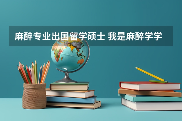 麻醉专业出国留学硕士 我是麻醉学学生， 我想把本科在国内读完以后留学读研究生。那个国家麻醉学技术比较好？ 日本和法国那个