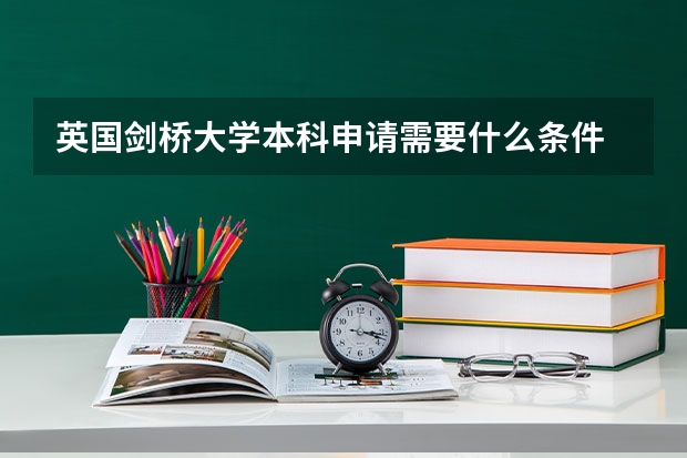 英国剑桥大学本科申请需要什么条件