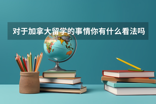 对于加拿大留学的事情你有什么看法吗？护士留学有什么好处呢？