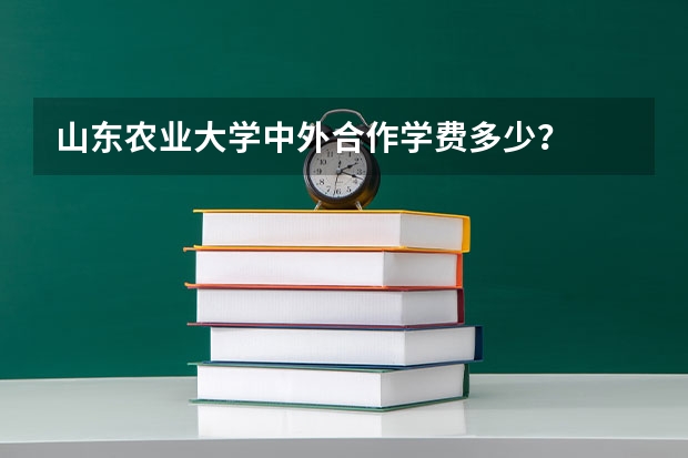 山东农业大学中外合作学费多少？