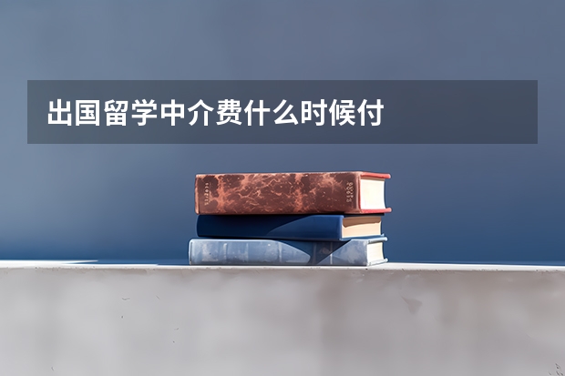 出国留学中介费什么时候付