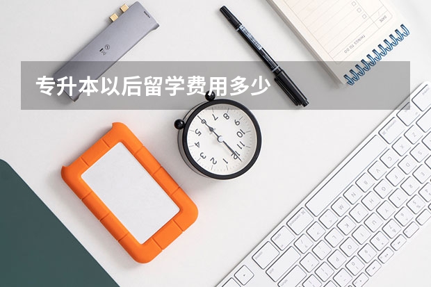 专升本以后留学费用多少