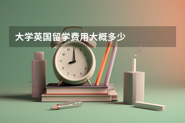 大学英国留学费用大概多少