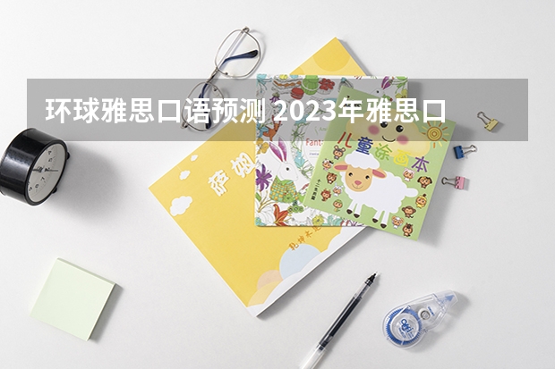 环球雅思口语预测 2023年雅思口语4月10日考试预测情况