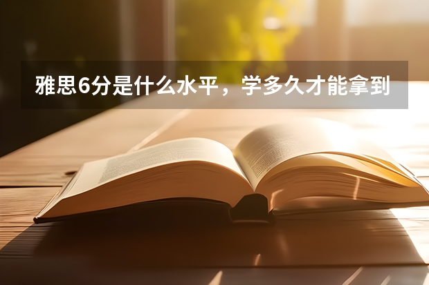 雅思6分是什么水平，学多久才能拿到雅思6分