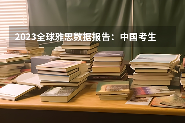 2023全球雅思数据报告：中国考生均分首次破6！如何有效备考雅思？