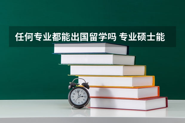 任何专业都能出国留学吗 专业硕士能不能出国留学读博士?