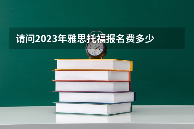 请问2023年雅思托福报名费多少