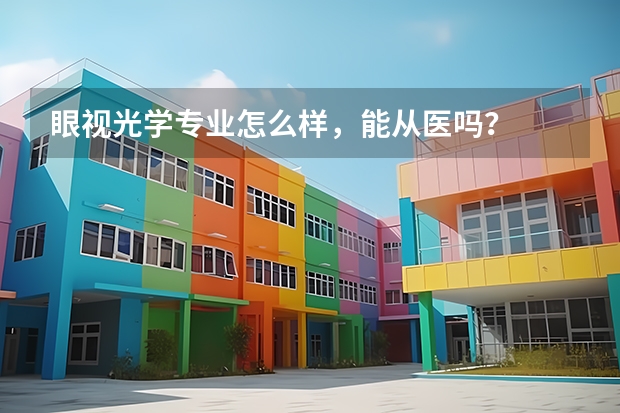 眼视光学专业怎么样，能从医吗？