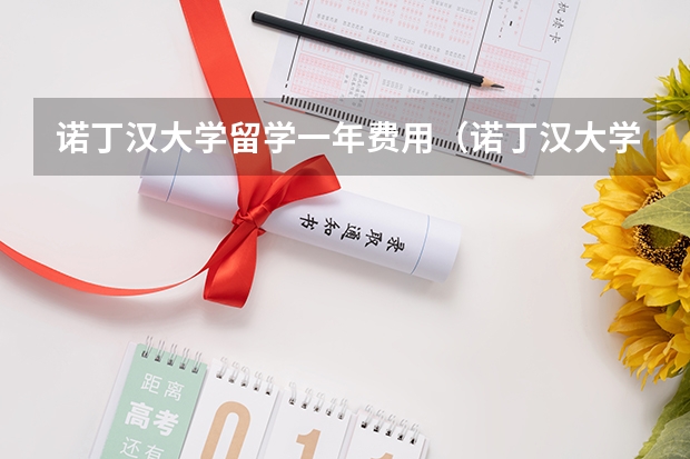 诺丁汉大学留学一年费用（诺丁汉大学研究生一年费用）