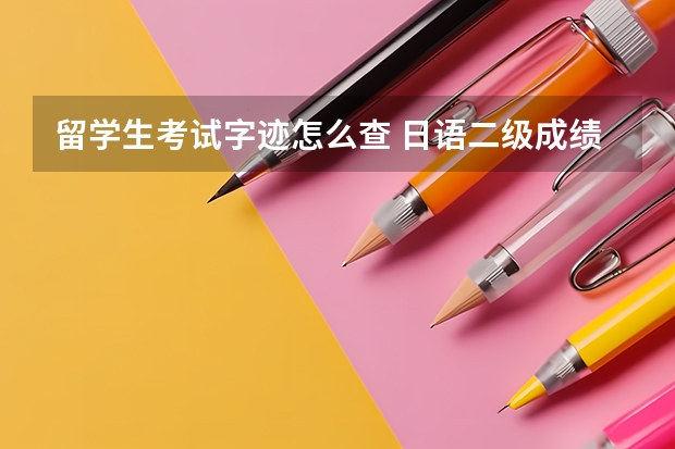 留学生考试字迹怎么查 日语二级成绩查询