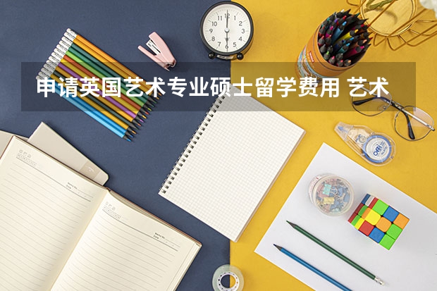 申请英国艺术专业硕士留学费用 艺术留学留学英国费用