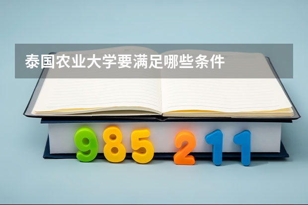 泰国农业大学要满足哪些条件