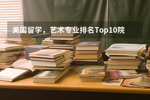 美国留学，艺术专业排名Top10院校是哪些