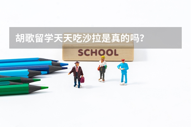 胡歌留学天天吃沙拉是真的吗？