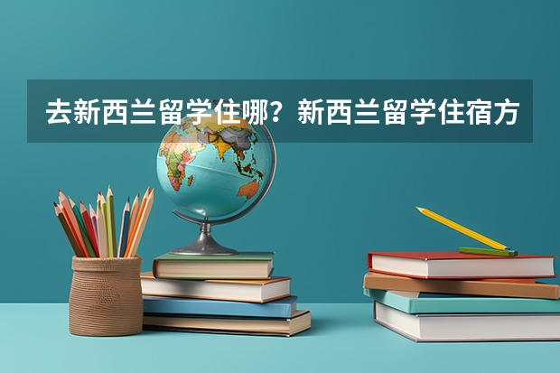 去新西兰留学住哪？新西兰留学住宿方式目前有几种呢？