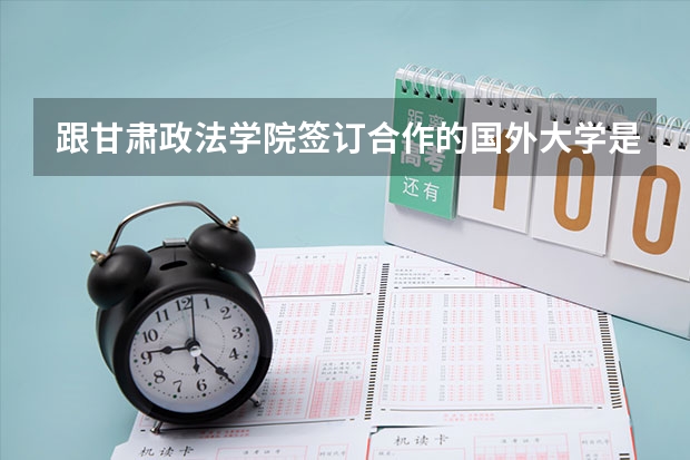 跟甘肃政法学院签订合作的国外大学是？政法侦查毕业的学生出国留学怎么样？