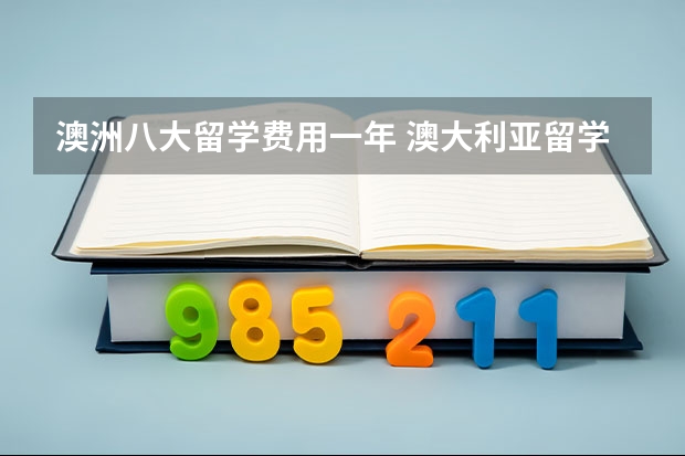 澳洲八大留学费用一年 澳大利亚留学生活费和留学费用