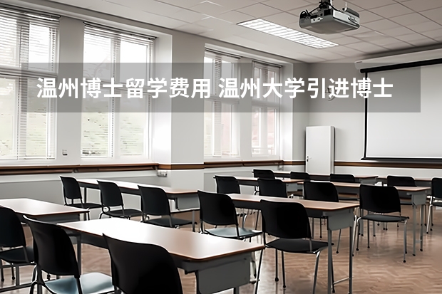 温州博士留学费用 温州大学引进博士待遇