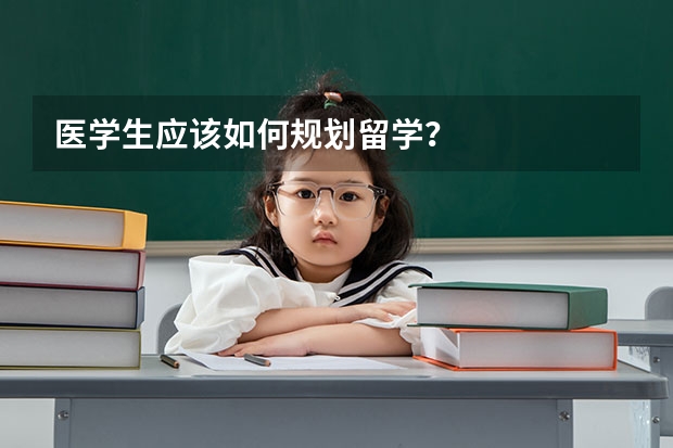 医学生应该如何规划留学？