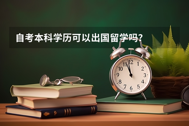 自考本科学历可以出国留学吗？