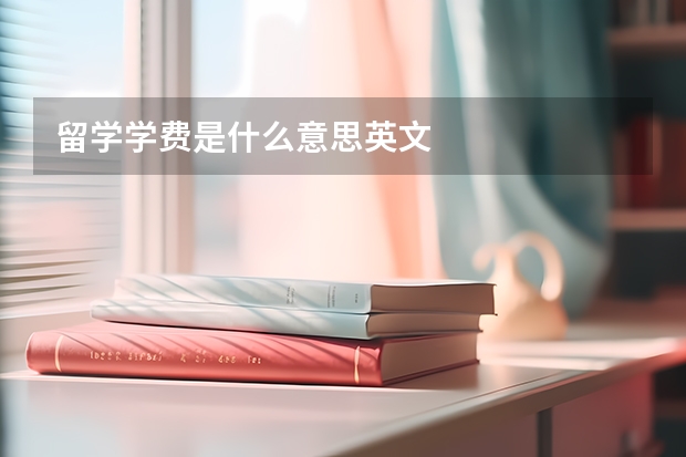 留学学费是什么意思英文