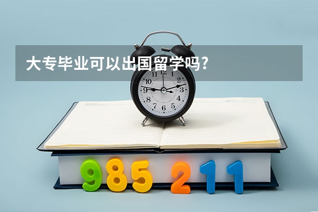 大专毕业可以出国留学吗?