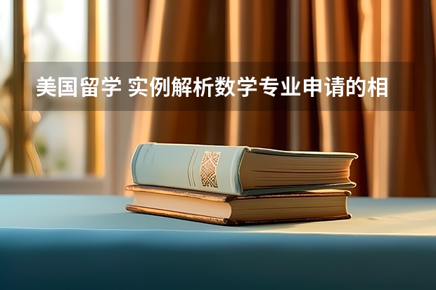 美国留学 实例解析数学专业申请的相关事宜 出国留学 数学、物理、化学等专业的留学指南