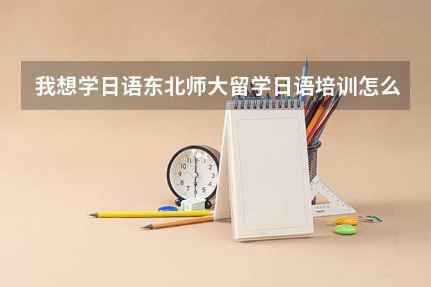 我想学日语.东北师大留学日语培训怎么样