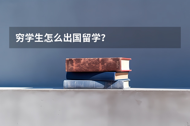 穷学生怎么出国留学？