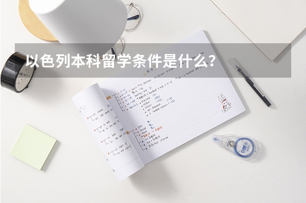 以色列本科留学条件是什么？