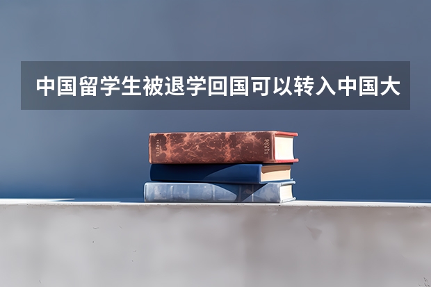 中国留学生被退学回国可以转入中国大学吗