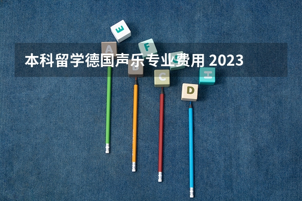 本科留学德国声乐专业费用 2023年申请去德国读研究生的条件