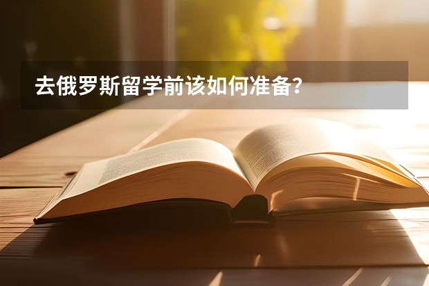 去俄罗斯留学前该如何准备？