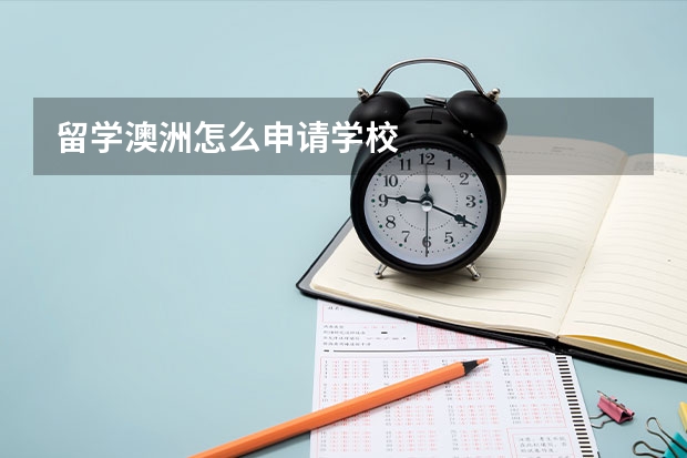 留学澳洲怎么申请学校