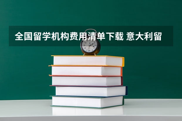 全国留学机构费用清单下载 意大利留学费用清单 自费去意大利读书一年十万够不够