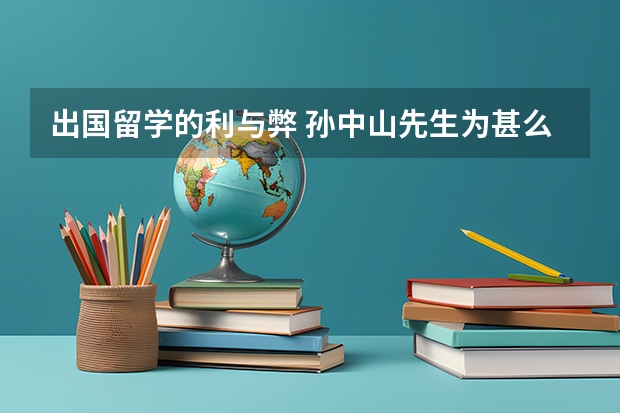 出国留学的利与弊 孙中山先生为甚么有钱出国留学?