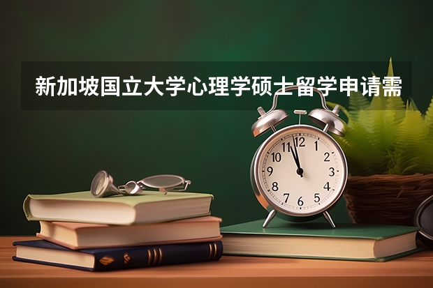 新加坡国立大学心理学硕士留学申请需要什么呢？教育优势有什么？