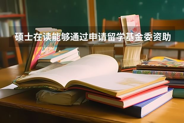 硕士在读能够通过申请留学基金委资助去国外读硕士学位吗？