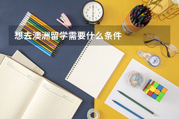 想去澳洲留学需要什么条件